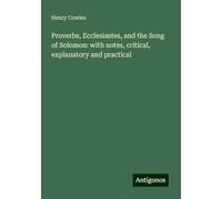 Proverbs, Ecclesiastes, and the Song of Solomon: with notes, critical, explanatory and practical