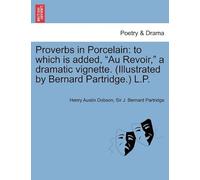 Proverbs In Porcelain: To Which Is Added, "Au Revoir," A Dramatic Vignette. (Illustrated By Bernard Partridge.) L.P.