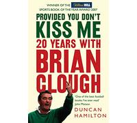 PROVIDED YOU DON’T KISS ME: 20 Years with Brian Clough