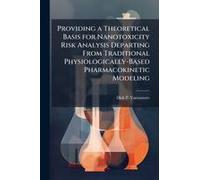 Providing A Theoretical Basis For Nanotoxicity Risk Analysis Departing From Traditional Physiologically-Based Pharmacokinetic Modeling