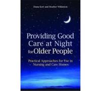 Providing Good Care at Night for Older People: Practical Approaches for Use in Nursing and Care Homes Kerr, Diana, Wilkinson, Heather (Auteur)
