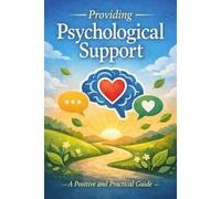 Providing Psychological Support: A Positive and Practical Guide to Emotional Care, Empathy, and Mental Well-Being
