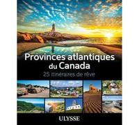 Collectif Ulysse – Provinces atlantiques du Canada : 25 itinéraires de rêve – Broché