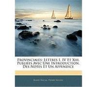 Provinciales: Lettres I, IV Et XIII, Publies Avec Une Introduction, Des Notes Et Un Appendice Pascal, Blaise, Nicole, Pierre (Auteur)