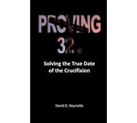 Proving 32 AD: Solving the True Date of the Crucifixion