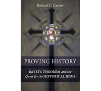 Proving History: Bayes's Theorem and the Quest for the Historical Jesus