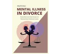 Proving Mental Illness in Divorce: Your Step-by-Step Guide to Navigating Complex Cases