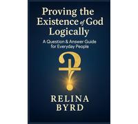 Proving the Existence of God Logically: A Question & Answer Guide for Everyday People