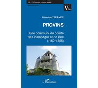 Provins Une commune du comté de Champagne et de Brie 1152-1355 - Véronique Terrasse - L'harmattan - broché - Essai