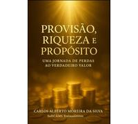 PROVISÃO, RIQUEZA E PROPÓSITO: Uma Jornada de Perdas ao Verdadeiro Valor