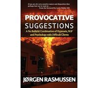 Provocative Suggestions: A No Bullshit Combination of Hypnosis, NLP and Psychology with Difficult Clients