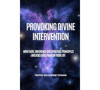 Provoking Divine Intervention: How Faith, Obedience and Spiritual Principles Unlocks God's Hands In Your life