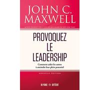 Provoquez le leadership: Comment développer la vision, la valeur, l'influence et la motivation nécessaires aux leaders qui réussissent