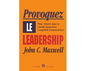 PROVOQUEZ LE LEADERSHIP - POUR REUSSIR DANS LE MONDE HAUTEMENT COMPETITIF D'AUJOURD'HUI