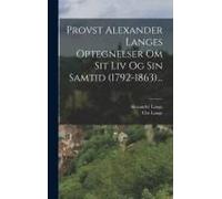 Provst Alexander Langes Optegnelser Om Sit Liv Og Sin Samtid (1792-1863)...