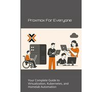 Proxmox for Everyone: Your Complete Guide to Virtualization, Kubernetes, and Homelab Automation