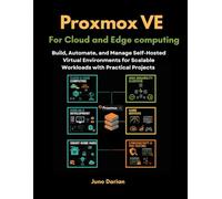 Proxmox VE for Cloud and Edge Computing: Build, Automate, and Manage Self-Hosted Virtual Environments for Scalable Workloads with Practical Projects