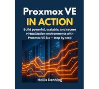 Proxmox VE in Action: Build powerful, scalable, and secure virtualization environments with Proxmox VE 8.x - step by step