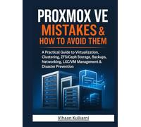 Proxmox VE Mistakes & How to Avoid Them: A Practical Guide to Virtualization, Clustering, ZFS/Ceph Storage, Backups, Networking, LXC/VM Management & Disaster Prevention