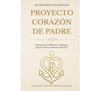 PROYECTO CORAZÓN DE PADRE: Orientaciones Bíblicas y Teológicas para la Vivencia Auténtica de la Fe
