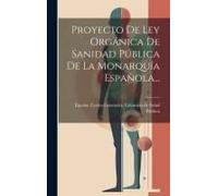 Proyecto De Ley Orgánica De Sanidad Pública De La Monarquía Española...