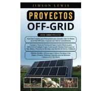 Proyectos Off-Grid: 3 en 1- Una guía completa para principiantes+ Consejos y trucos de técnicas de supervivencia efectivas+ Métodos de cultivo simples y efectivos