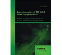 Prozessintegration Mit Sap Xi 3.0 In Der Engergiewirtschaft: Analyse Und Bewertung Von Sap Xi 3.0 Anhand Des Lieferantenwechselprozess