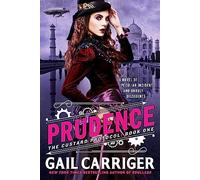 Gail Carriger – Prudence – The Custard Protocol - Book One