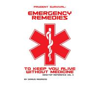 Prudent Survival: Emergency Remedies to Keep You Alive Without Medicine: Desk Reference Vol II