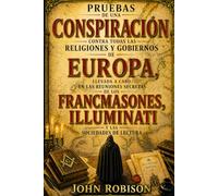 Pruebas de una conspiración contra todas las religiones y gobiernos de Europa, llevada a cabo en las reuniones secretas de los francmasones, Illuminati y las sociedades de lectura