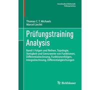 Prüfungstraining Analysis: Band I: Folgen und Reihen, Topologie, Stetigkeit und Grenzwerte von Funktionen, Differentialrechnung, Funktionenfolgen, Integralrechnung, Differentialgleichungen