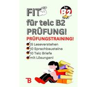 Prüfungstraining Deutsch B2: FIT für TELC B2 Prüfung - 15 Leseverstehen | 10 Sprachbausteine | 10 Schriftlicher Ausdruck | mit Lösungen und Tipps! ... verfasst): Telc B2 Briefe schreiben!