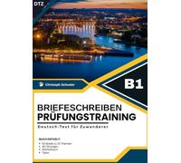 Prüfungstraining DTZ B1 - Schreiben mit 60 Briefen und 40 Übungen: Briefe zu 10 Themen mit Redemitteln, Beispielen und Zusatzübungen für den Deutsch-Test für Zuwanderer B1