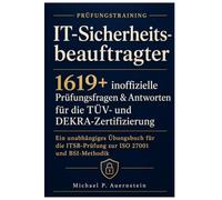 Prüfungstraining IT-Sicherheitsbeauftragter: 1619+ inoffizielle Prüfungsfragen & Antworten für die TÜV- und DEKRA-Zertifizierung: Ein unabhängiges Übungsbuch zur ISO 27001 und BSI-Methodik