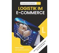 Prüfungswissen leicht gemacht - LOGISTIK IM E-COMMERCE: Für alle, die Logistik im E-Commerce sicher verstehen und anwenden wollen. Für die Fortbildung ... im E-Commerce und in der Logistik