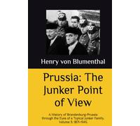 Prussia: The Junker Point of View: A History of Brandenburg-Prussia through the Eyes of a Typical Junker Family. Volume 3: 1871-1945