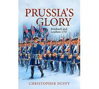 Prussia's Glory: Rossbach and Leuthen 1757