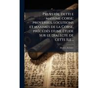 Pruverbj, detti e massime corse; proverbes, locutions et maximes de la Corse, prÃ(c)cÃ(c)dÃ(c)s d'une Ã(c)tude sur le dialecte de cette Ã(R)le ..