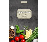 Przepiśnik. Moje ulubione przepisy: Spersonalizowana pusta książka kucharska do zapisania 140 przepisów. Zeszyt do samodzielnego uzupełnienia. Notatnik na własne przepisy kulinarne.