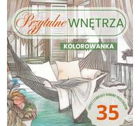 Przytulne Wnętrza Kolorowanka: 35 uroczych ilustracji wnętrz z relaksującym designem dla dorosłych i nastolatków