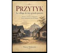Przytyk - Le village de mes grands-parents: Histoire, mémoire et disparition d’une communauté juive de Pologne