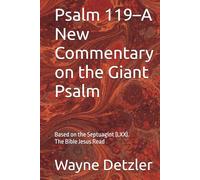 Psalm 119-A New Commentary on the Giant Psalm: Based on the Septuagint (LXX). The Bible Jesus Read