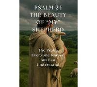 Psalm 23 The Beauty of "My" Shepherd: The Psalm Everyone Knows, but Few Understand