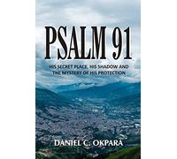 Psalm 91: His Secret Place, His Shadow, and the Mystery of His Protection