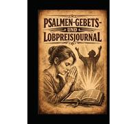 PSALMEN-GEBETS- UND LOBPREISJOURNAL: 150 biblische Texte: die Ihnen helfen: Gott täglich zu loben: Ihren Glauben zu stärken und ein Leben in Dankbarkeit und Vertrauen zu führen.