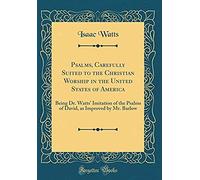 Psalms, Carefully Suited To The Christian Worship In The United States Of America: Being Dr. Watts' Imitation Of The Psalms Of David, As Improved By M