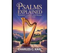 PSALMS EXPLAINED: WORSHIP, LAMENT, AND PRAISE, VERSE BY VERSE