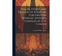 Psalms, Hymns, And Passages Of Scripture Forchristian Worship. Appendix Compiled By G.W. Conder