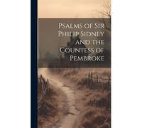 Psalms Of Sir Philip Sidney And The Countess Of Pembroke