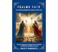 Psalms Path: Co-Creating Righteous Desires with God for the Purpose of Going from Christian to Effective Disciple of Jesus